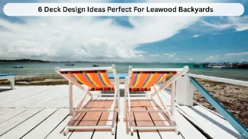 6 Deck Design Ideas Perfect For Leawood Backyards
